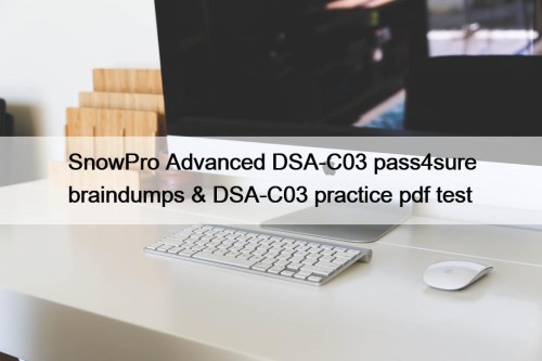 SnowPro Advanced DSA-C03 pass4sure braindumps & DSA-C03 practice ...