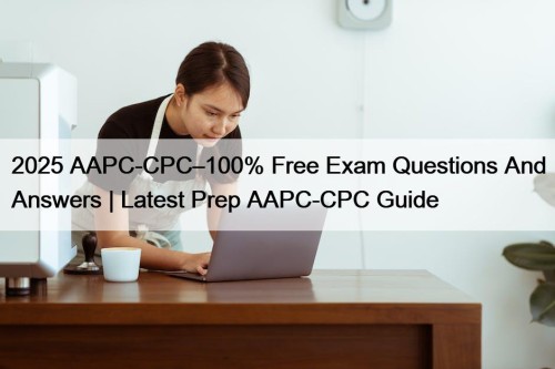2025 AAPC-CPC–100% Free Exam Questions And Answers | ...